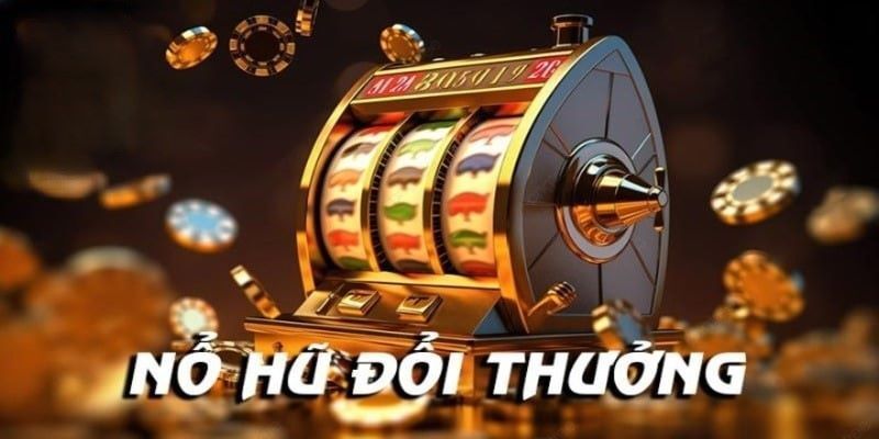 Nổ hũ đổi thưởng là gì